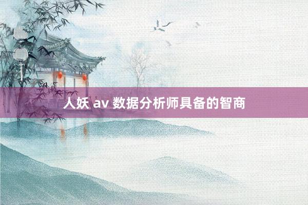 人妖 av 数据分析师具备的智商